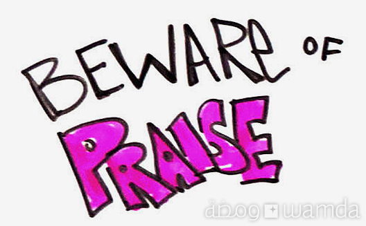 Beware of Praise [Pic of the Week]